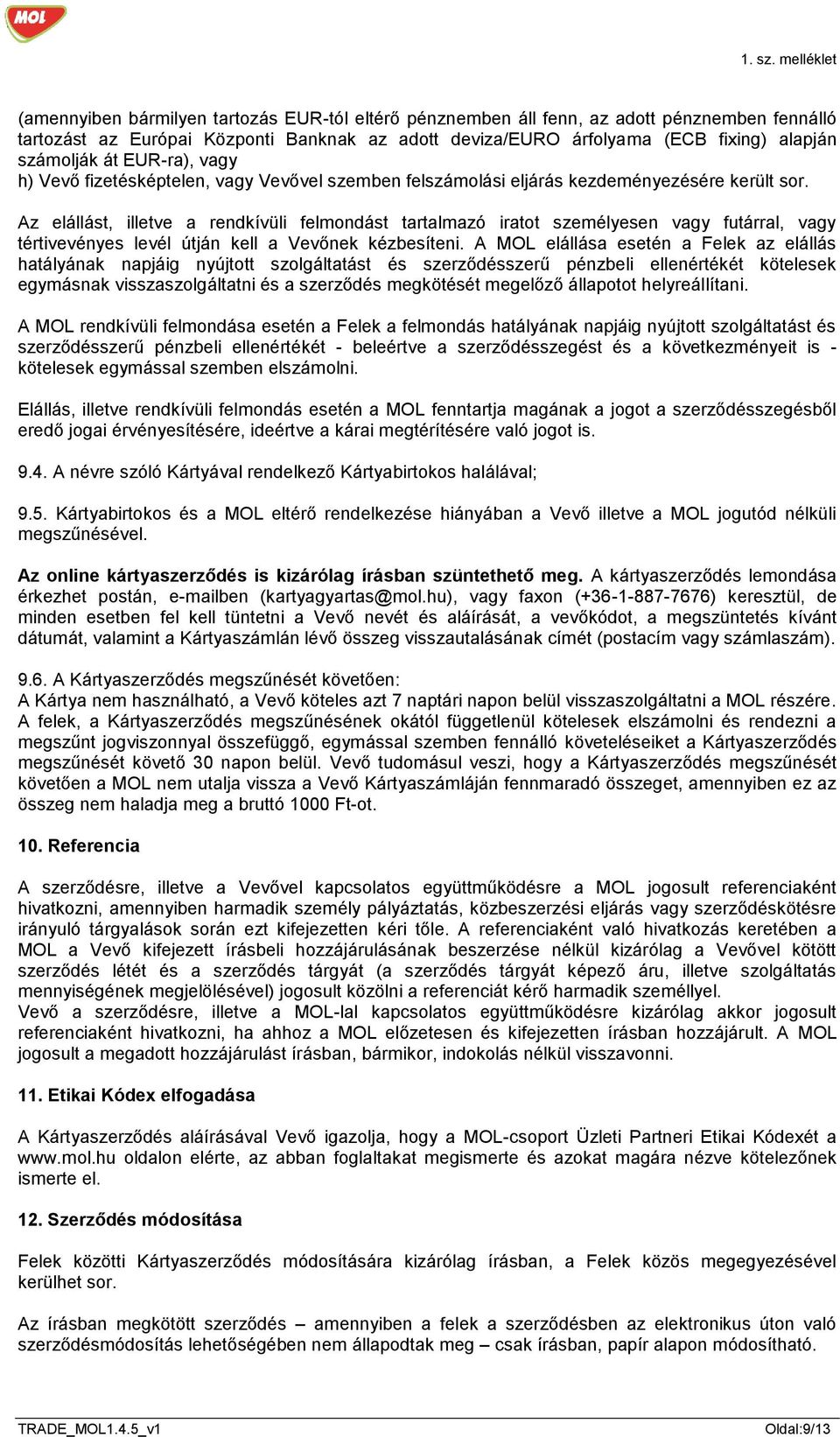 Az elállást, illetve a rendkívüli felmondást tartalmazó iratot személyesen vagy futárral, vagy tértivevényes levél útján kell a Vevőnek kézbesíteni.