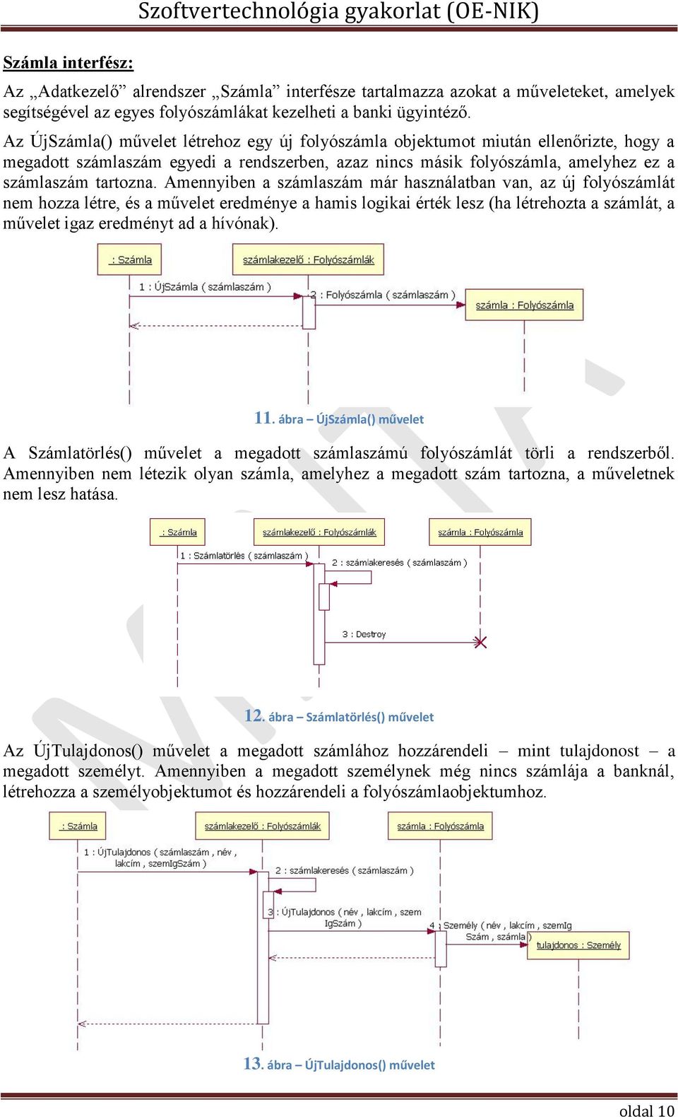 Az ÚjSzámla() művelet létrehoz egy új folyószámla objektumot miután ellenőrizte, hogy a megadott számlaszám egyedi a rendszerben, azaz nincs másik folyószámla, amelyhez ez a számlaszám tartozna.