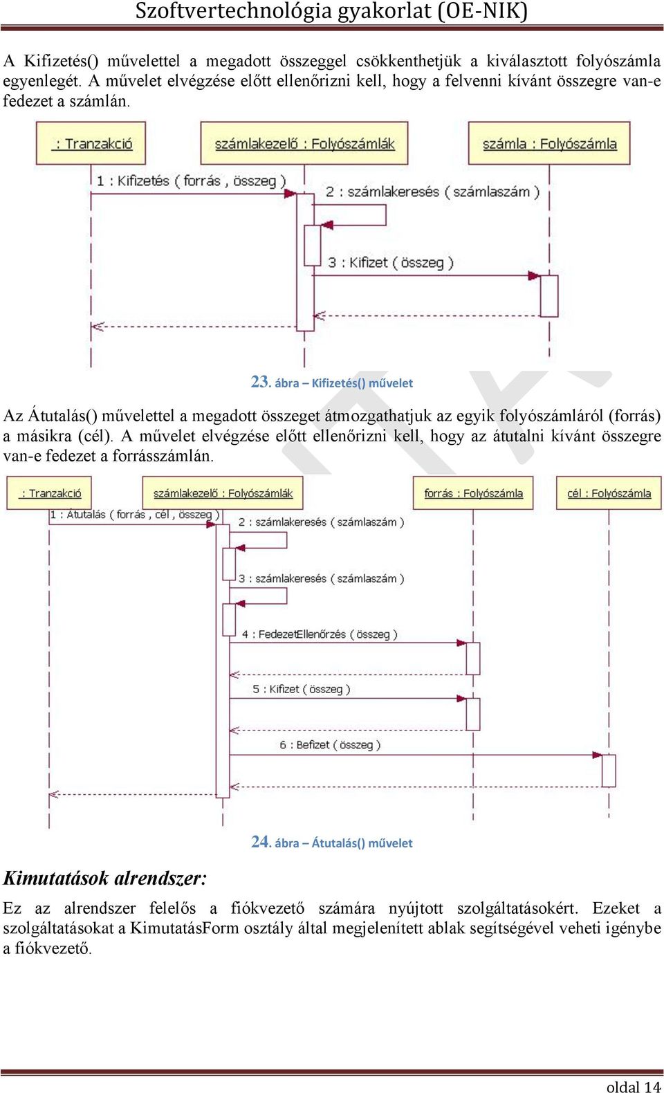 ábra Kifizetés() művelet Az Átutalás() művelettel a megadott összeget átmozgathatjuk az egyik folyószámláról (forrás) a másikra (cél).