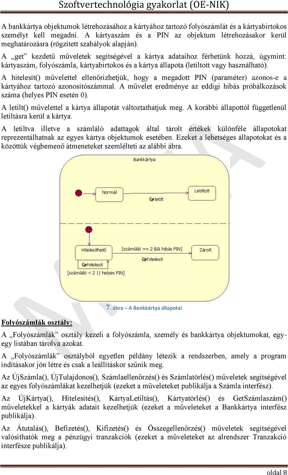 A get kezdetű műveletek segítségével a kártya adataihoz férhetünk hozzá, úgymint: kártyaszám, folyószámla, kártyabirtokos és a kártya állapota (letiltott vagy használható).