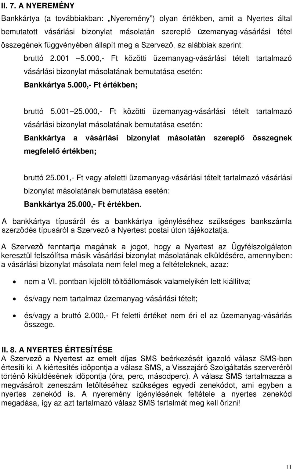 meg a Szervező, az alábbiak szerint: bruttó 2.001 5.000,- Ft közötti üzemanyag-vásárlási tételt tartalmazó vásárlási bizonylat másolatának bemutatása esetén: Bankkártya 5.000,- Ft értékben; bruttó 5.