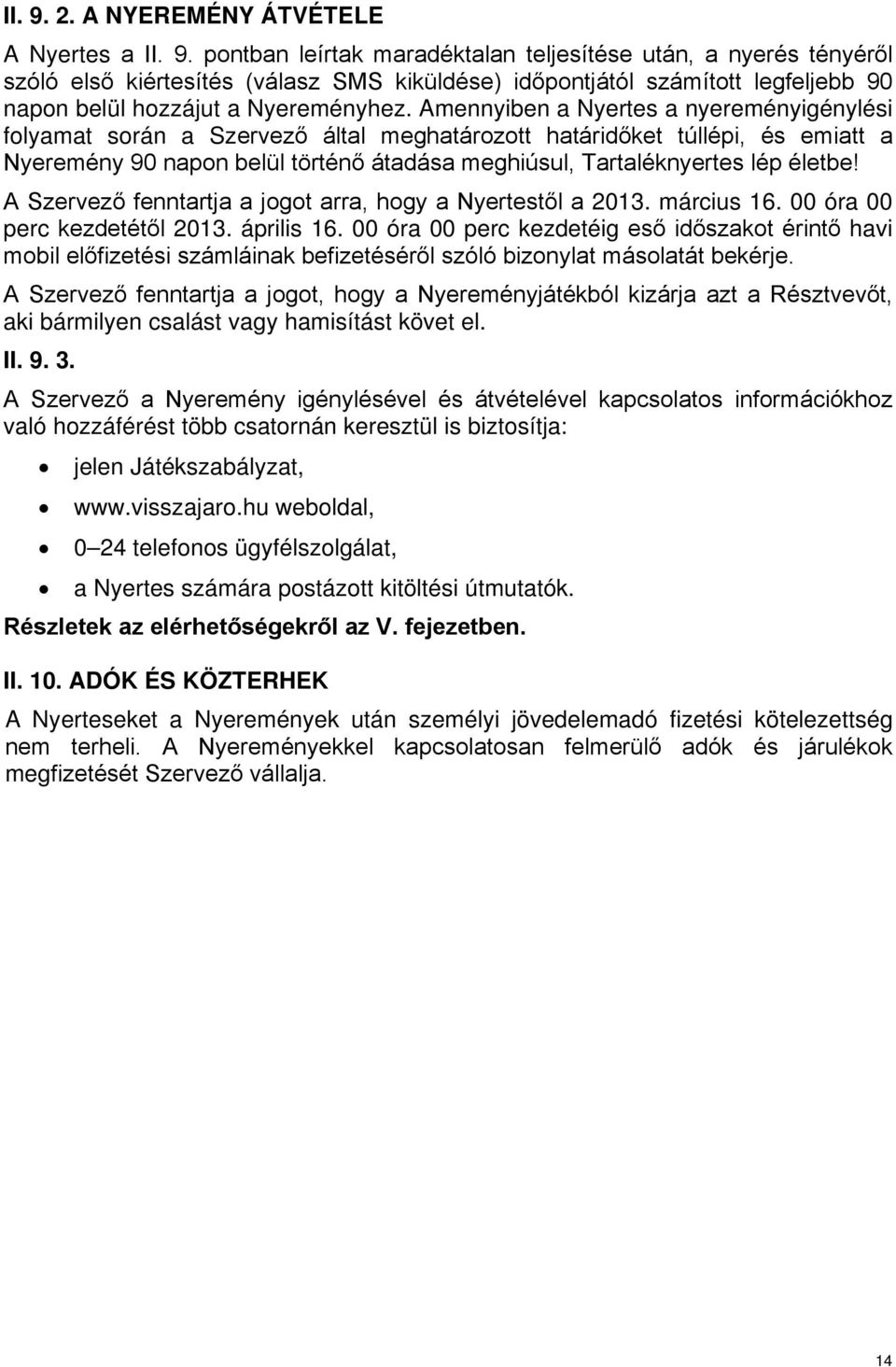 A Szervező fenntartja a jogot arra, hogy a Nyertestől a 2013. március 16. 00 óra 00 perc kezdetétől 2013. április 16.