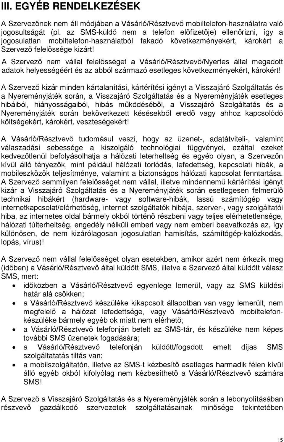 A Szervező nem vállal felelősséget a Vásárló/Résztvevő/Nyertes által megadott adatok helyességéért és az abból származó esetleges következményekért, károkért!