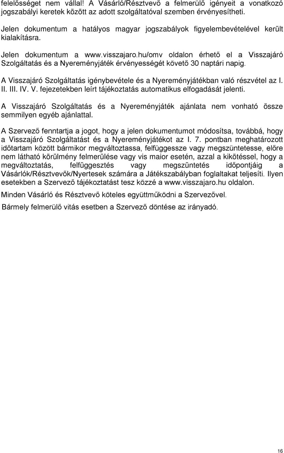 hu/omv oldalon érhető el a Visszajáró Szolgáltatás és a Nyereményjáték érvényességét követő 30 naptári napig. A Visszajáró Szolgáltatás igénybevétele és a Nyereményjátékban való részvétel az I. II.