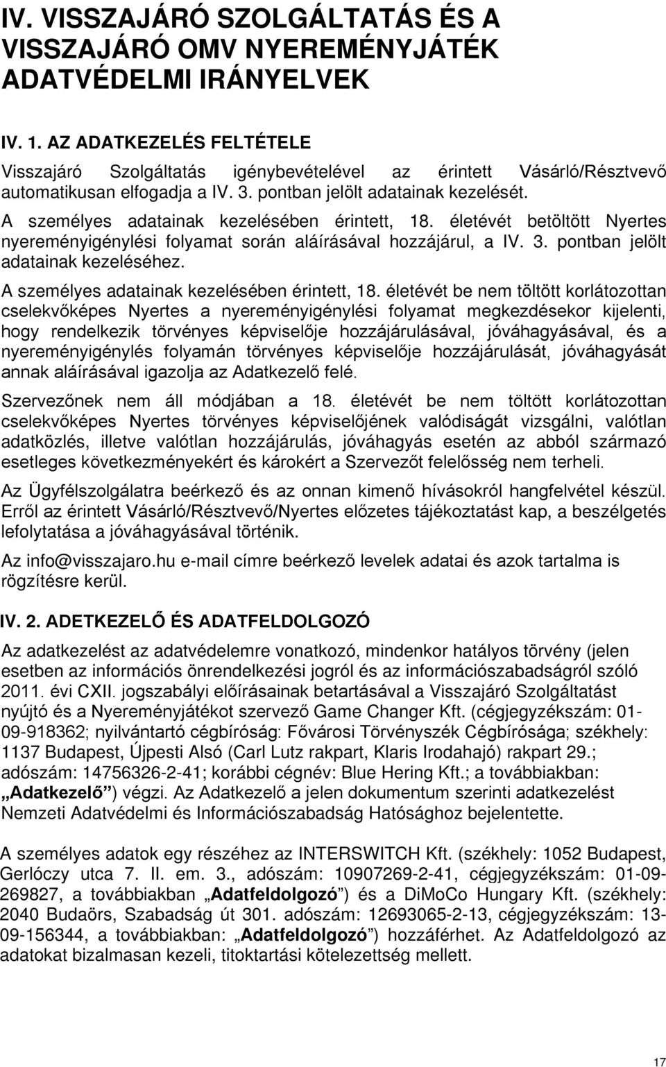 A személyes adatainak kezelésében érintett, 18. életévét betöltött Nyertes nyereményigénylési folyamat során aláírásával hozzájárul, a IV. 3. pontban jelölt adatainak kezeléséhez.