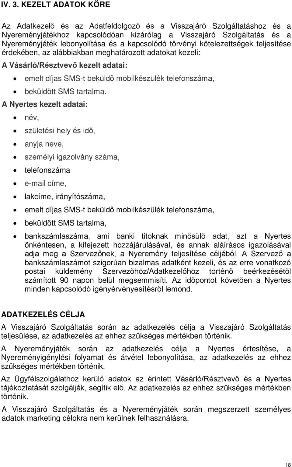 kapcsolódó törvényi kötelezettségek teljesítése érdekében, az alábbiakban meghatározott adatokat kezeli: A Vásárló/Résztvevő kezelt adatai: emelt díjas SMS-t beküldő mobilkészülék telefonszáma,