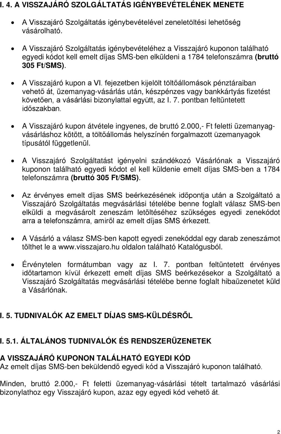 fejezetben kijelölt töltőállomások pénztáraiban vehető át, üzemanyag-vásárlás után, készpénzes vagy bankkártyás fizetést követően, a vásárlási bizonylattal együtt, az I. 7.