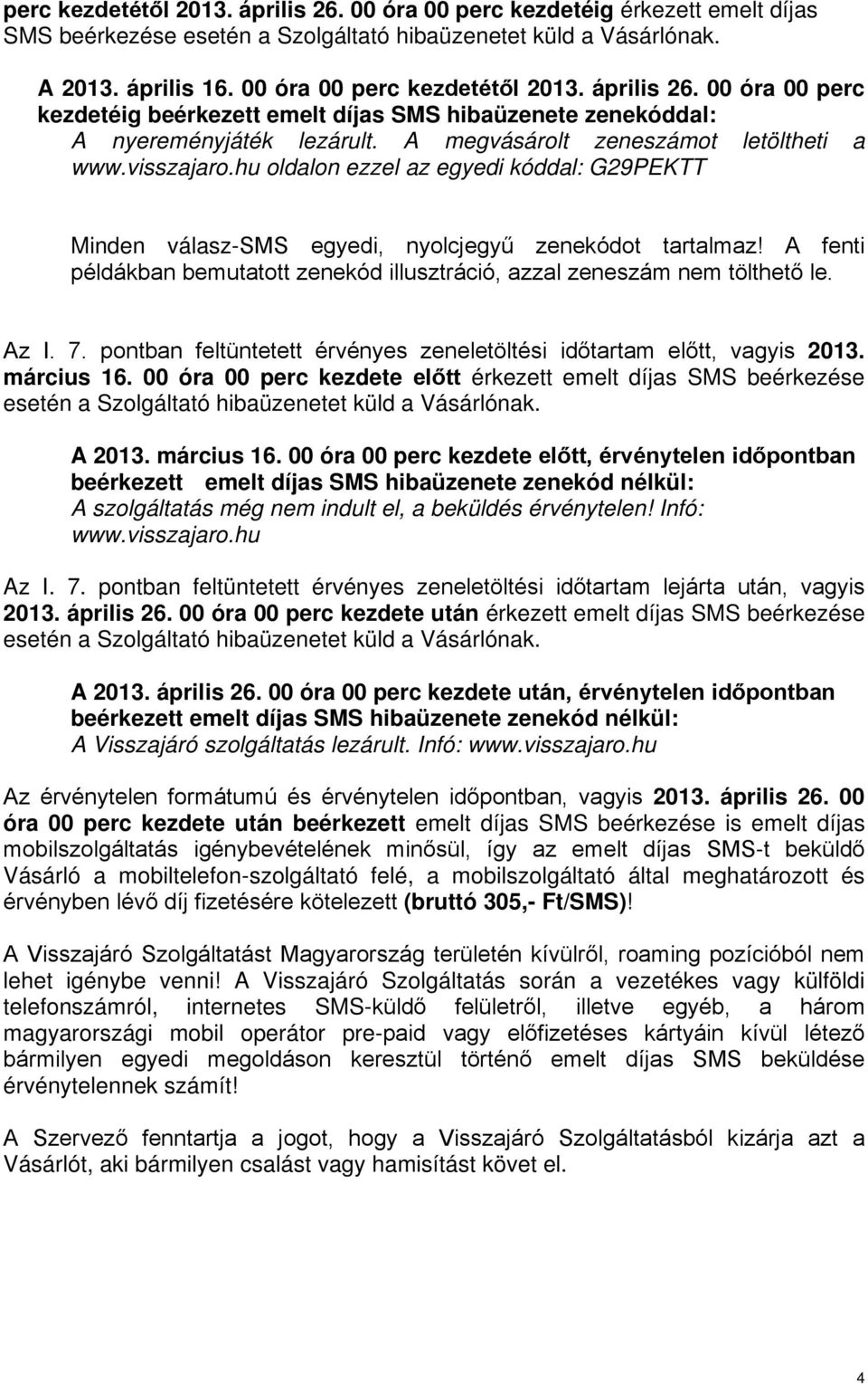 hu oldalon ezzel az egyedi kóddal: G29PEKTT Minden válasz-sms egyedi, nyolcjegyű zenekódot tartalmaz! A fenti példákban bemutatott zenekód illusztráció, azzal zeneszám nem tölthető le. Az I. 7.