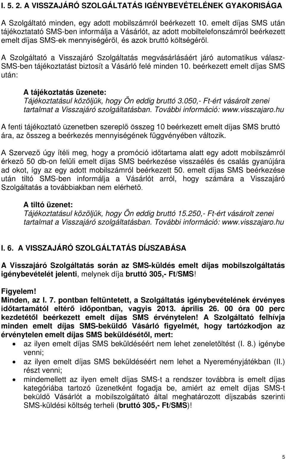 A Szolgáltató a Visszajáró Szolgáltatás megvásárlásáért járó automatikus válasz- SMS-ben tájékoztatást biztosít a Vásárló felé minden 10.