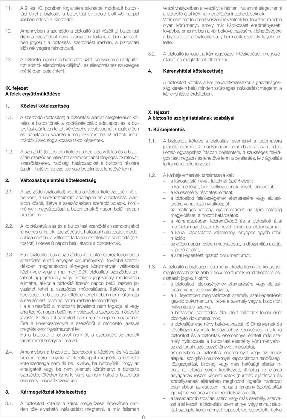 felmondani. 13. A biztosító jogosult a biztosított üzleti könyveibe a szolgáltatott adatok ellenőrzése céljából, az ellenőrzéshez szükséges mértékben betekinteni. IX.