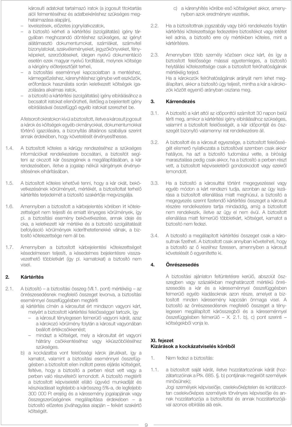 szerződéseket, idegen nyelvű dokumentáció esetén ezek magyar nyelvű fordítását, melynek költsége a kárigény előterjesztőjét terheli, a biztosítási eseménnyel kapcsolatban a mentéshez,