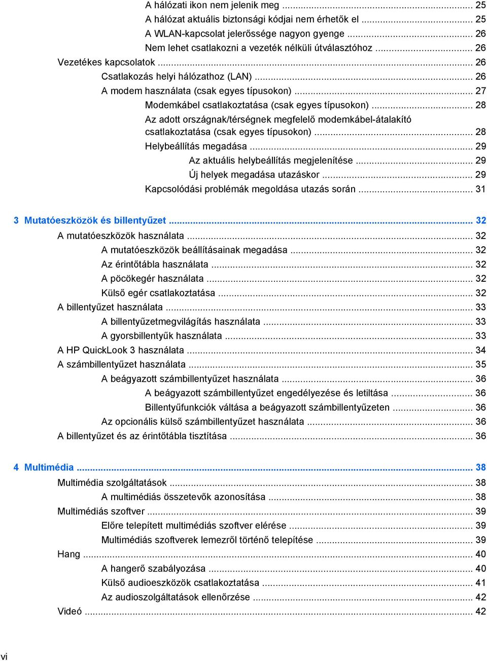 .. 28 Az adott országnak/térségnek megfelelő modemkábel-átalakító csatlakoztatása (csak egyes típusokon)... 28 Helybeállítás megadása... 29 Az aktuális helybeállítás megjelenítése.