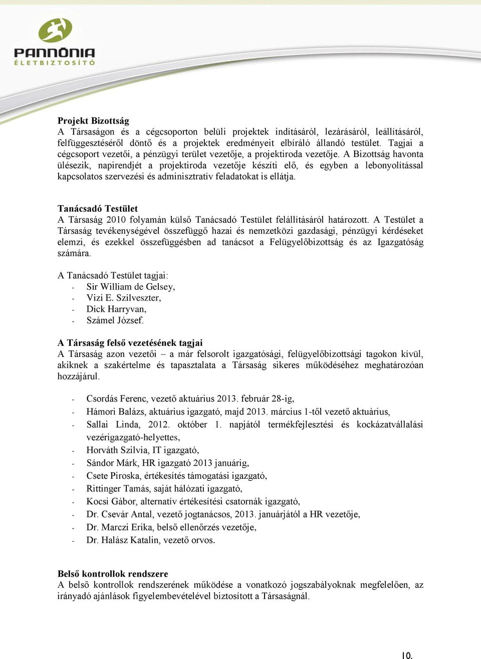 A Bizottság havonta ülésezik, napirendjét a projektiroda vezetője készíti elő, és egyben a lebonyolítással kapcsolatos szervezési és adminisztratív feladatokat is ellátja.