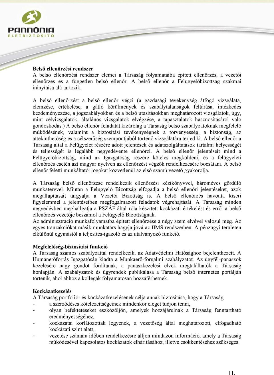 A belső ellenőrzést a belső ellenőr végzi (a gazdasági tevékenység átfogó vizsgálata, elemzése, értékelése, a gátló körülmények és szabálytalanságok feltárása, intézkedés kezdeményezése, a