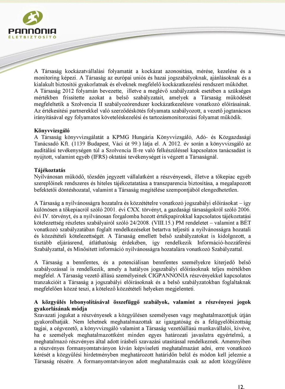 A Társaság 2012 folyamán bevezette, illetve a meglévő szabályzatok esetében a szükséges mértékben frissítette azokat a belső szabályzatait, amelyek a Társaság működését megfeleltetik a Szolvencia II