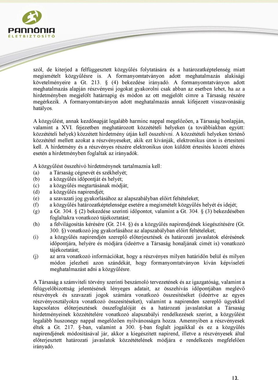 A formanyomtatványon adott meghatalmazás alapján részvényesi jogokat gyakorolni csak abban az esetben lehet, ha az a hirdetményben megjelölt határnapig és módon az ott megjelölt címre a Társaság