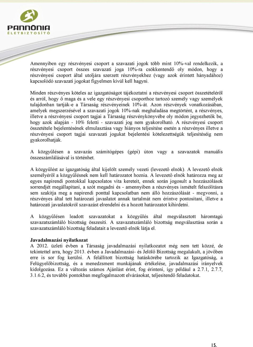 Minden részvényes köteles az igazgatóságot tájékoztatni a részvényesi csoport összetételéről és arról, hogy ő maga és a vele egy részvényesi csoporthoz tartozó személy vagy személyek tulajdonban