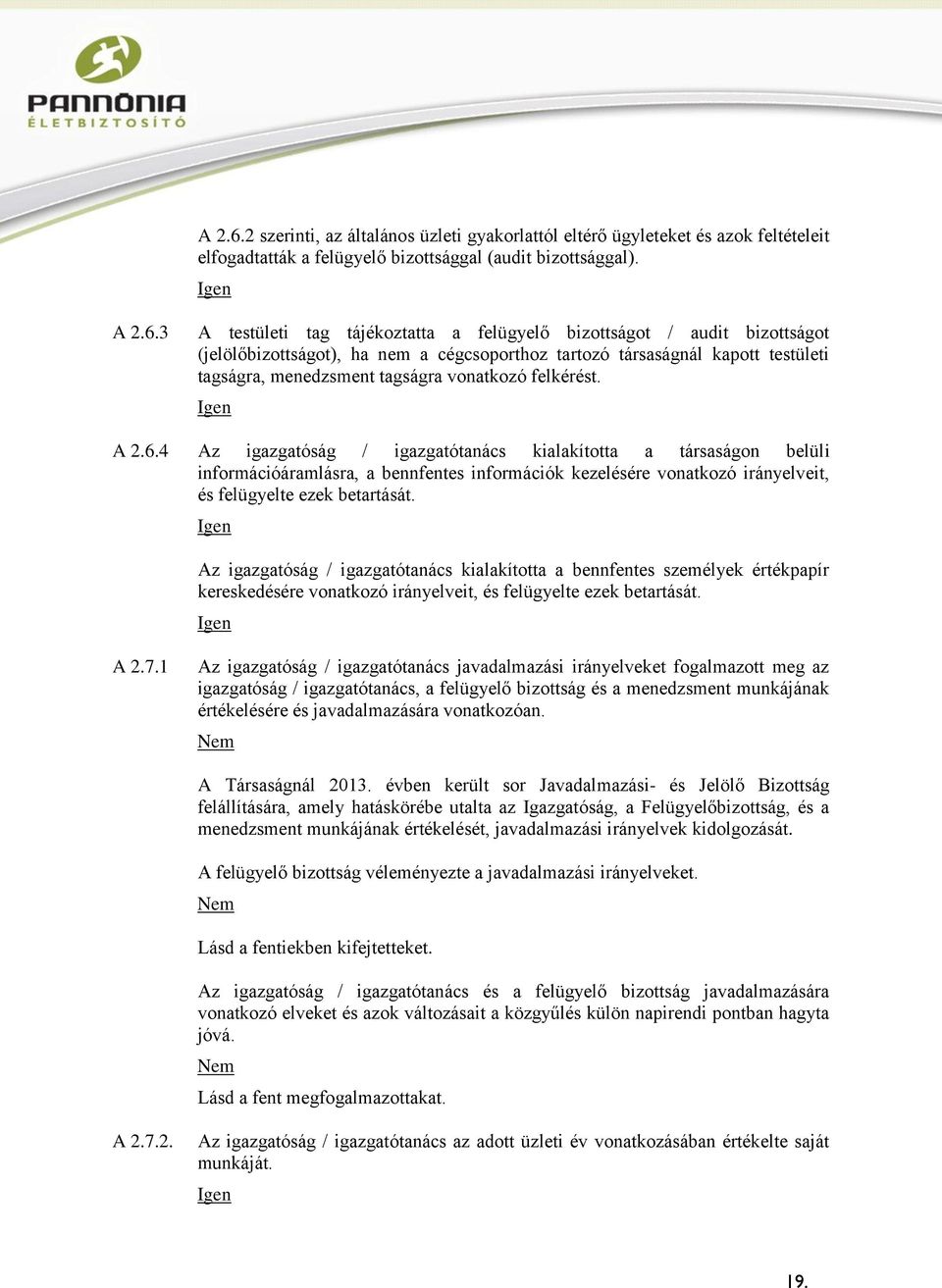 3 A testületi tag tájékoztatta a felügyelő bizottságot / audit bizottságot (jelölőbizottságot), ha nem a cégcsoporthoz tartozó társaságnál kapott testületi tagságra, menedzsment tagságra vonatkozó