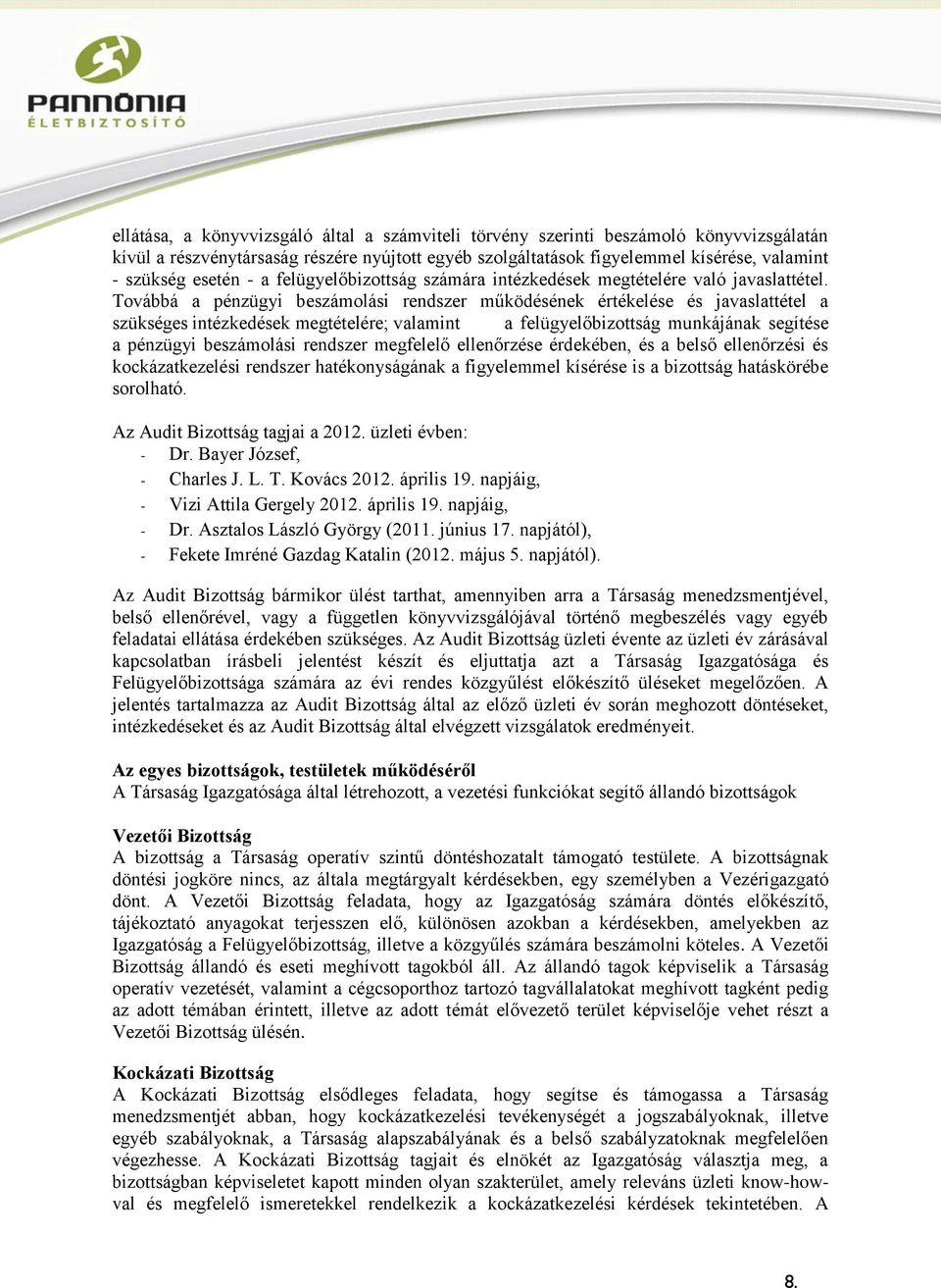 Továbbá a pénzügyi beszámolási rendszer működésének értékelése és javaslattétel a szükséges intézkedések megtételére; valamint a felügyelőbizottság munkájának segítése a pénzügyi beszámolási rendszer