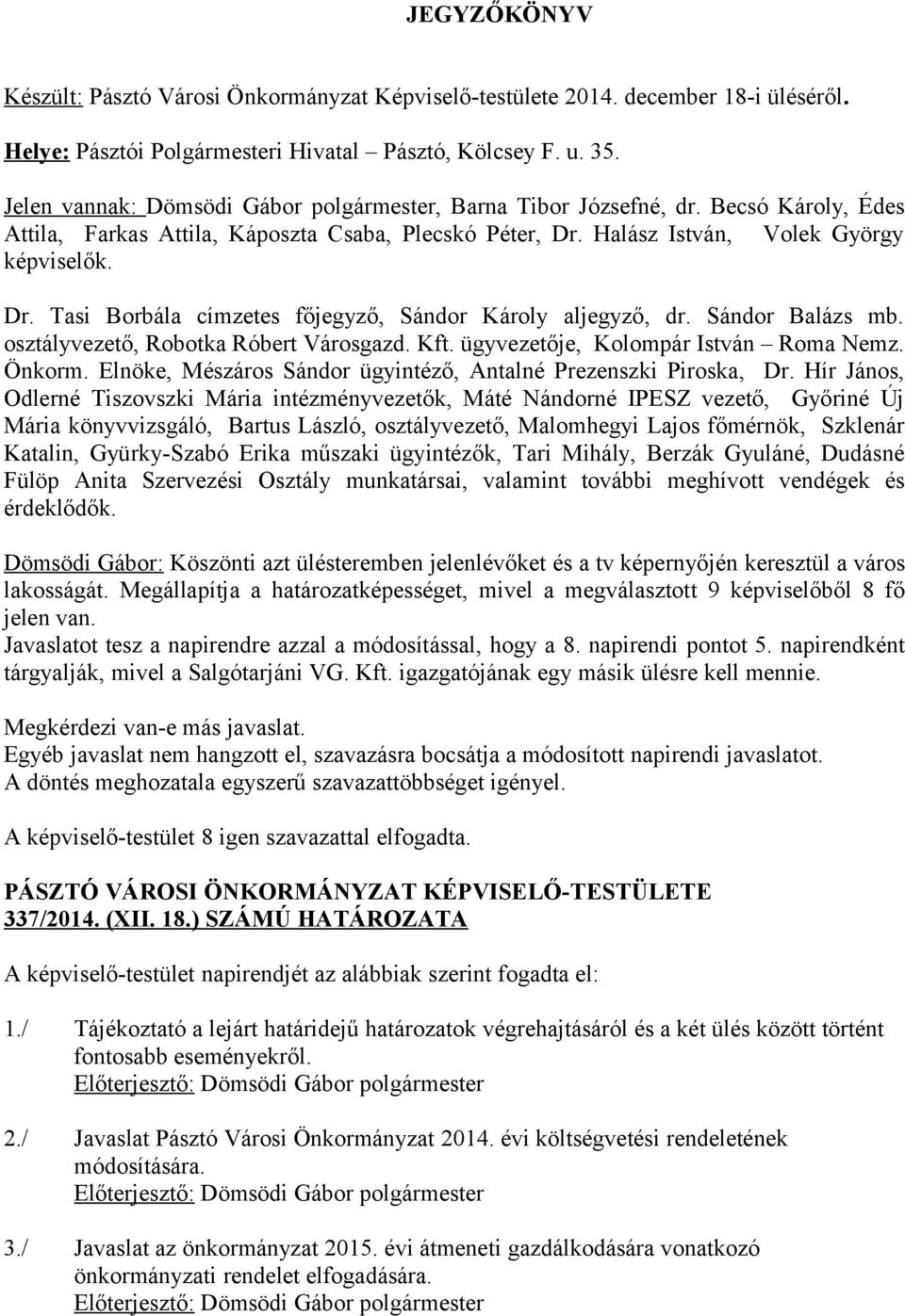 Halász István, Volek György képviselők. Dr. Tasi Borbála címzetes főjegyző, Sándor Károly aljegyző, dr. Sándor Balázs mb. osztályvezető, Robotka Róbert Városgazd. Kft.