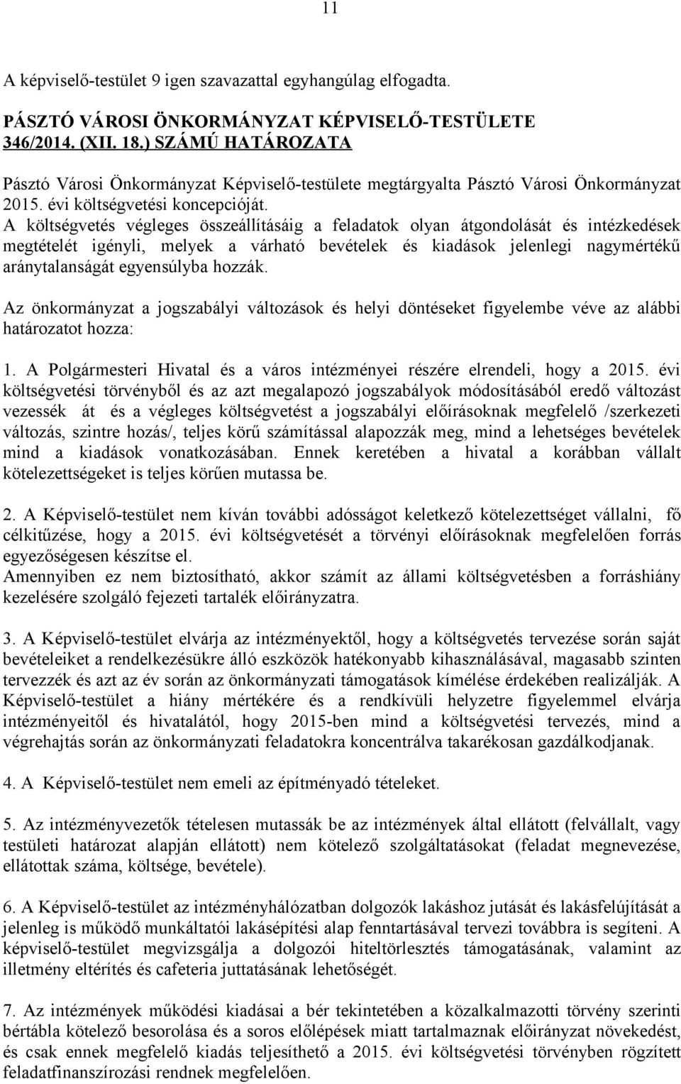 hozzák. Az önkormányzat a jogszabályi változások és helyi döntéseket figyelembe véve az alábbi határozatot hozza: 1. A Polgármesteri Hivatal és a város intézményei részére elrendeli, hogy a 2015.