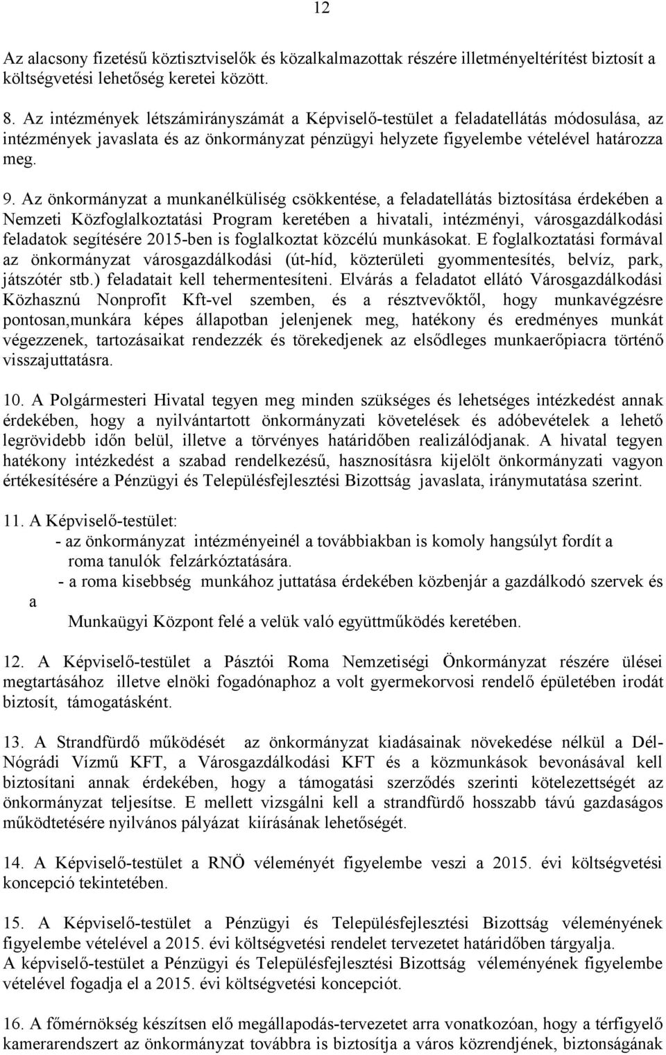 Az önkormányzat a munkanélküliség csökkentése, a feladatellátás biztosítása érdekében a Nemzeti Közfoglalkoztatási Program keretében a hivatali, intézményi, városgazdálkodási feladatok segítésére