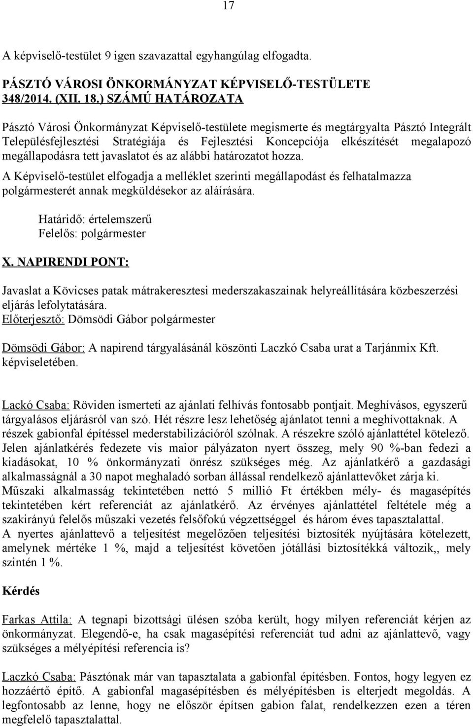 megállapodásra tett javaslatot és az alábbi határozatot hozza. A Képviselő-testület elfogadja a melléklet szerinti megállapodást és felhatalmazza polgármesterét annak megküldésekor az aláírására.