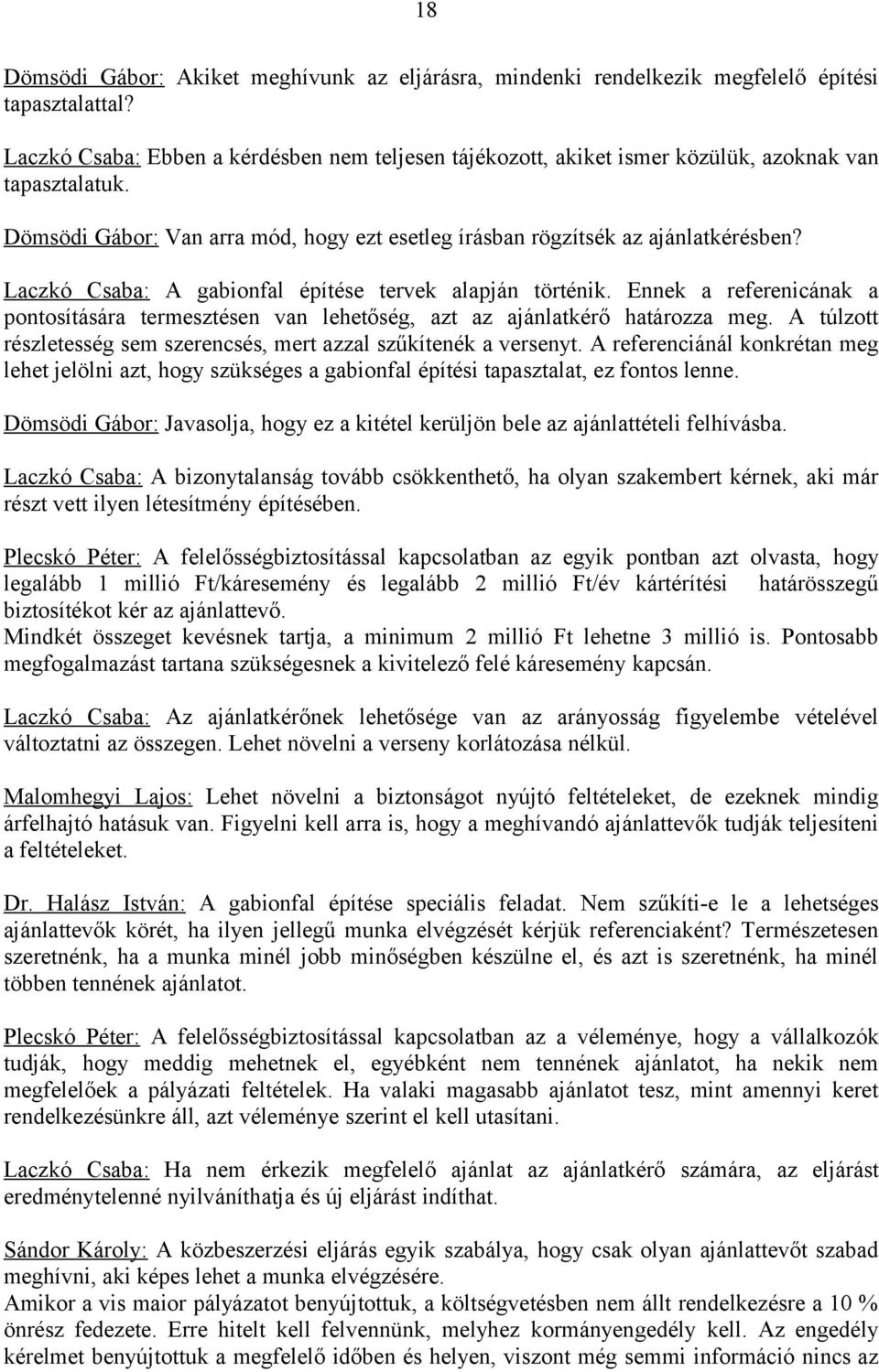 Laczkó Csaba: A gabionfal építése tervek alapján történik. Ennek a referenicának a pontosítására termesztésen van lehetőség, azt az ajánlatkérő határozza meg.