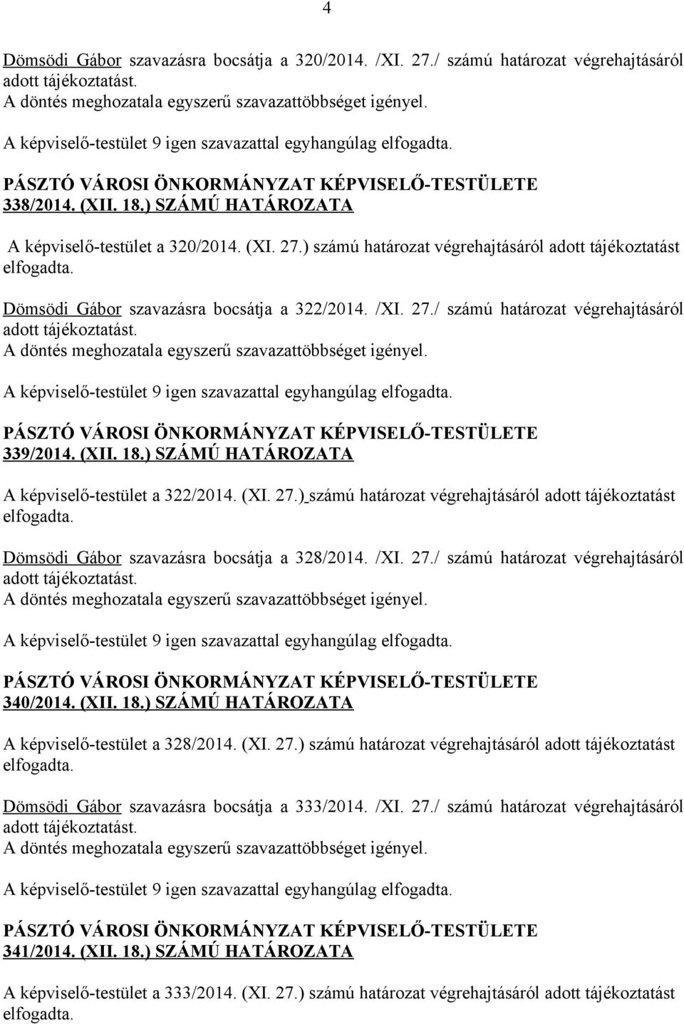 A döntés meghozatala egyszerű szavazattöbbséget igényel. 339/2014. (XII. 18.) SZÁMÚ HATÁROZATA A képviselő-testület a 322/2014. (XI. 27.) számú határozat végrehajtásáról adott tájékoztatást elfogadta.