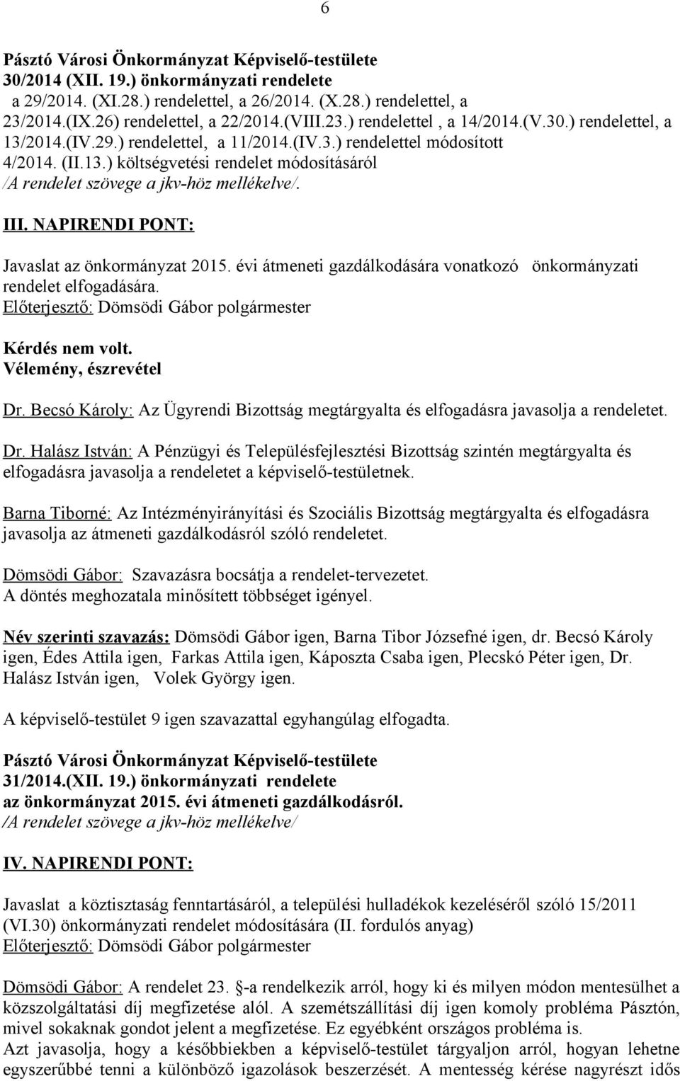 III. NAPIRENDI PONT: Javaslat az önkormányzat 2015. évi átmeneti gazdálkodására vonatkozó önkormányzati rendelet elfogadására. Kérdés nem volt. Vélemény, észrevétel Dr.