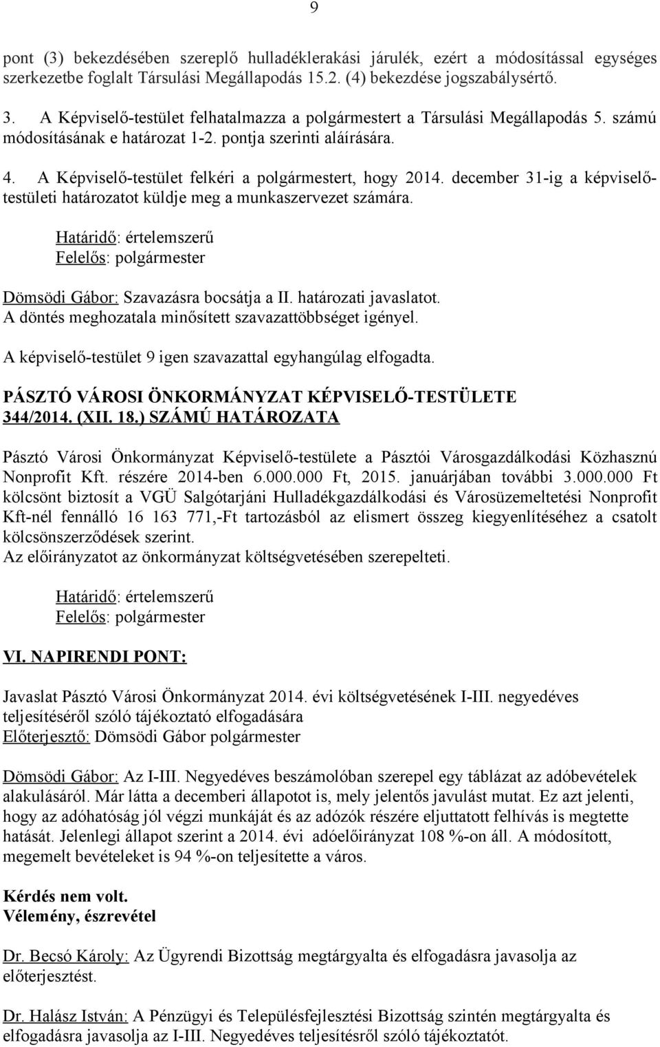 A Képviselő-testület felkéri a polgármestert, hogy 2014. december 31-ig a képviselőtestületi határozatot küldje meg a munkaszervezet számára.