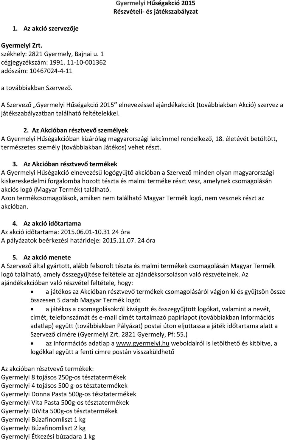 2. Az Akcióban résztvevő személyek A Gyermelyi Hűségakcióban kizárólag magyarországi lakcímmel rendelkező, 18. életévét betöltött, természetes személy (továbbiakban Játékos) vehet részt. 3.