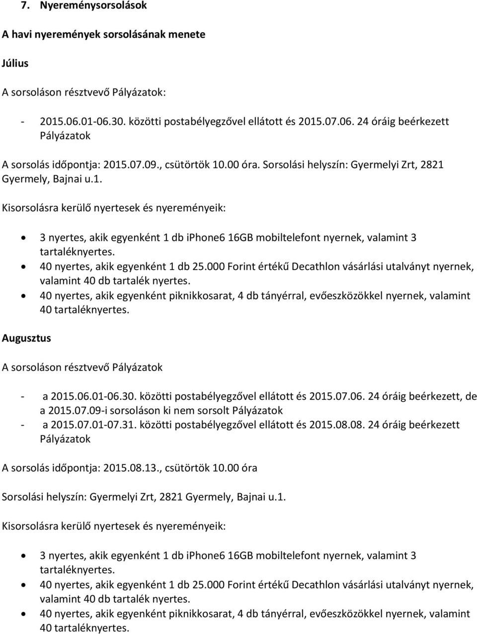 00 óra. Sorsolási helyszín: Gyermelyi Zrt, 2821 Gyermely, Bajnai u.1. 40 Augusztus a 2015.07.