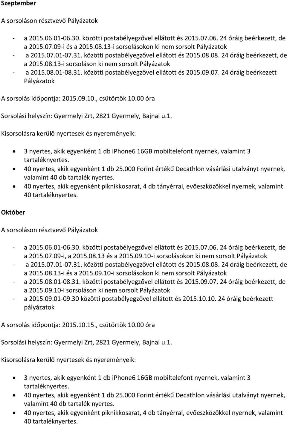 09.10-i sorsolásokon ki nem sorsolt Pályázatok - a 2015.07.01-07.31. közötti postabélyegzővel ellátott és 2015.08.08. 24 óráig beérkezett, de a 2015.08.13-i és a 2015.09.10-i sorsolásokon ki nem sorsolt Pályázatok - a 2015.08.01-08.