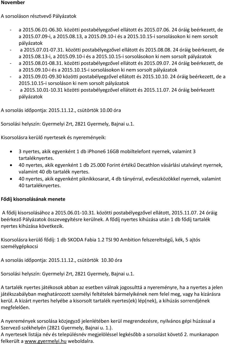 30 közötti postabélyegzővel ellátott és 2015.10.10. 24 óráig beérkezett, de a 2015.10.15-i sorsoláson ki nem sorsolt pályázatok - a 2015.10.01-10.31 közötti postabélyegzővel ellátott és 2015.11.07.