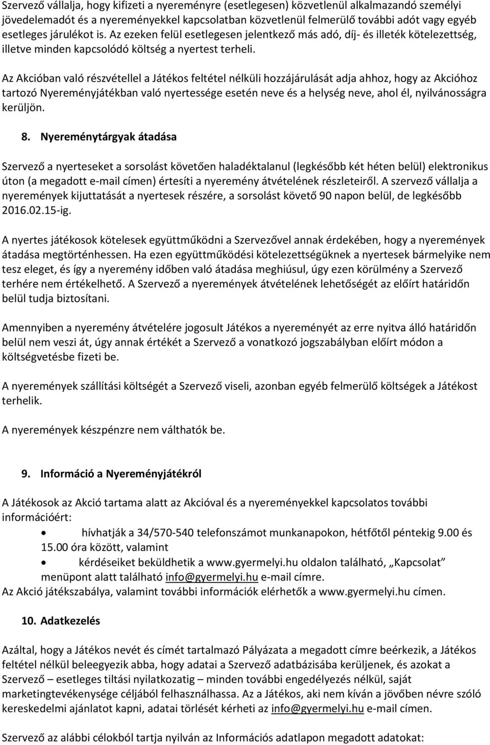 Az Akcióban való részvétellel a Játékos feltétel nélküli hozzájárulását adja ahhoz, hogy az Akcióhoz tartozó Nyereményjátékban való nyertessége esetén neve és a helység neve, ahol él, nyilvánosságra