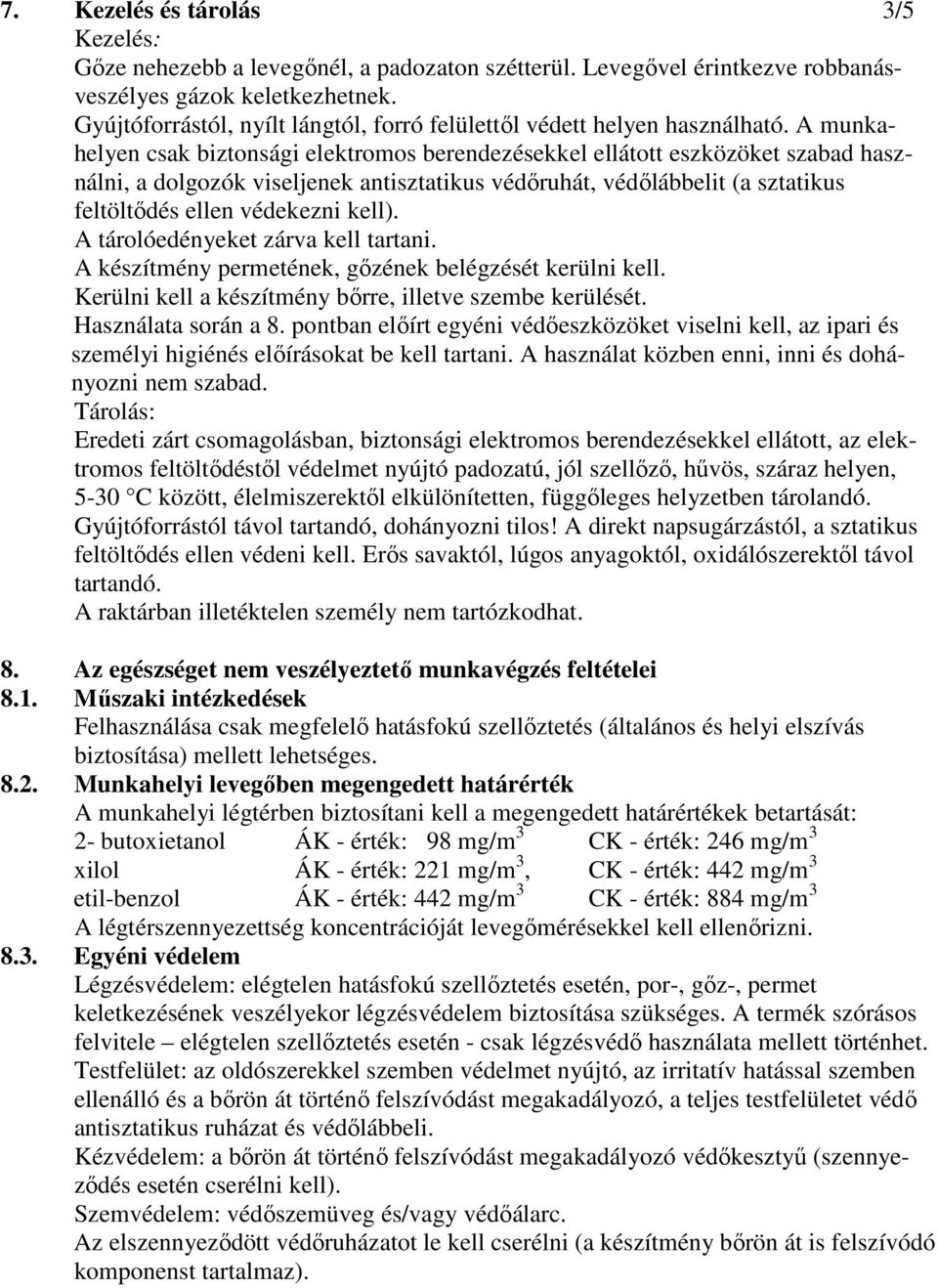 A munkahelyen csak biztonsági elektromos berendezésekkel ellátott eszközöket szabad használni, a dolgozók viseljenek antisztatikus védıruhát, védılábbelit (a sztatikus feltöltıdés ellen védekezni