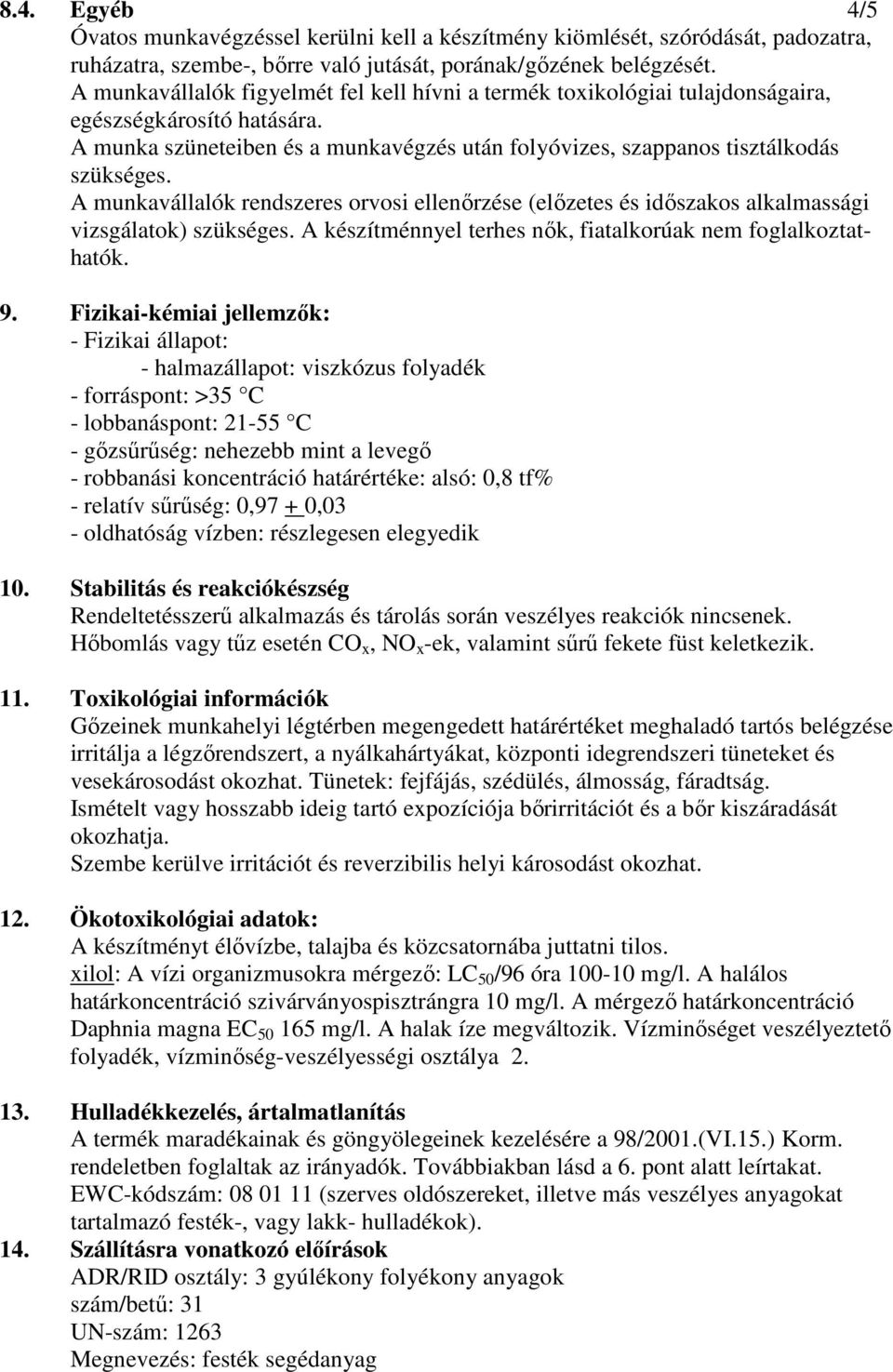 A munkavállalók rendszeres orvosi ellenırzése (elızetes és idıszakos alkalmassági vizsgálatok) szükséges. A készítménnyel terhes nık, fiatalkorúak nem foglalkoztathatók. 9.