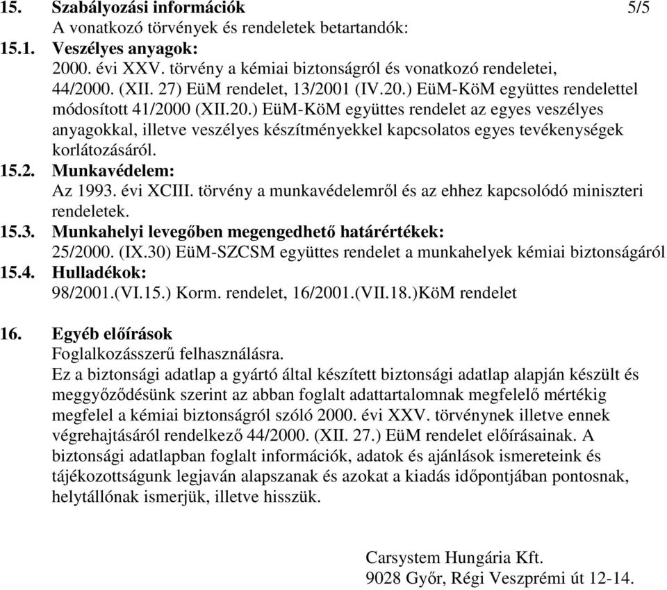 15.2. Munkavédelem: Az 1993. évi XCIII. törvény a munkavédelemrıl és az ehhez kapcsolódó miniszteri rendeletek. 15.3. Munkahelyi levegıben megengedhetı határértékek: 25/2000. (IX.