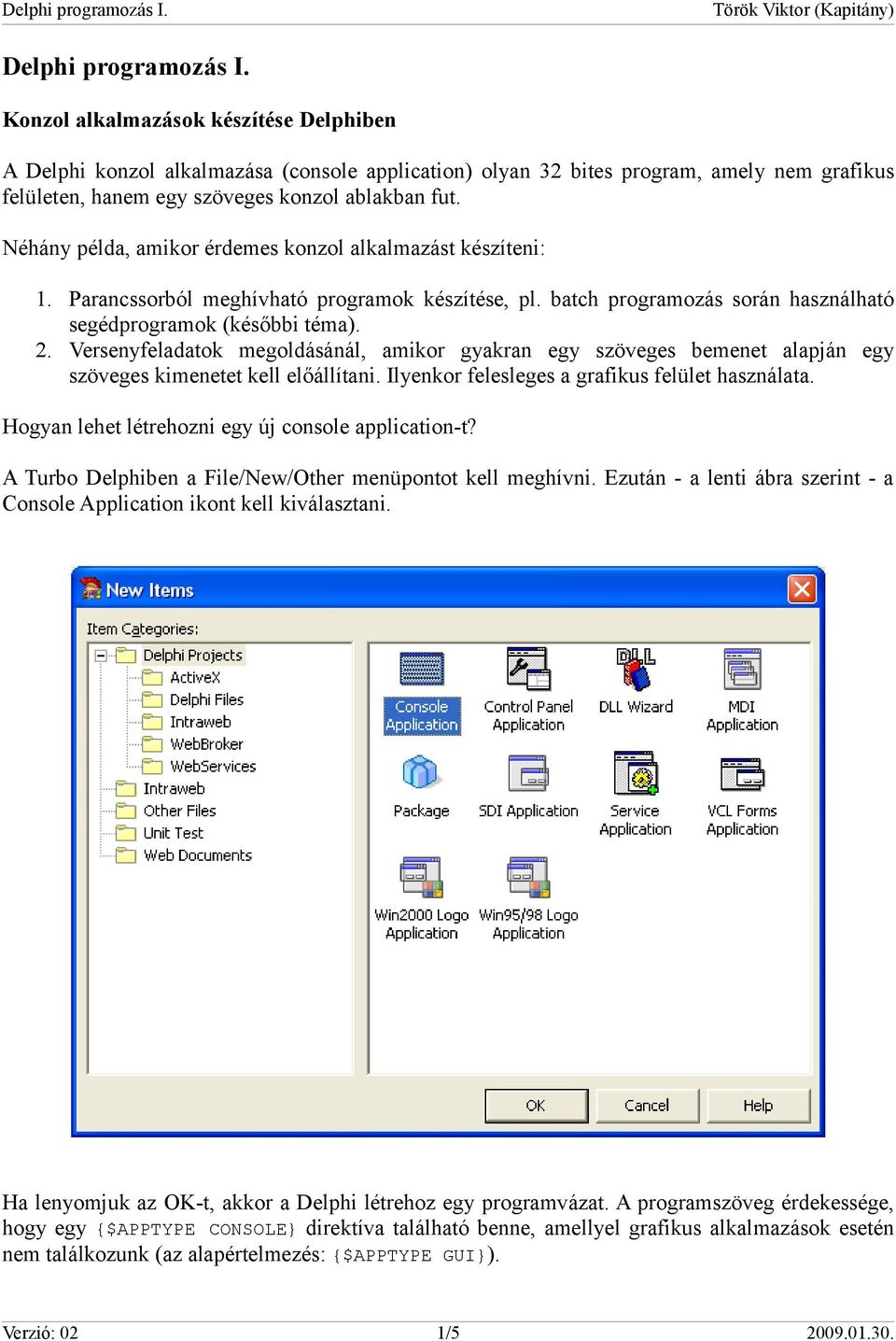 Néhány példa, amikor érdemes konzol alkalmazást készíteni: 1. Parancssorból meghívható programok készítése, pl. batch programozás során használható segédprogramok (későbbi téma). 2.