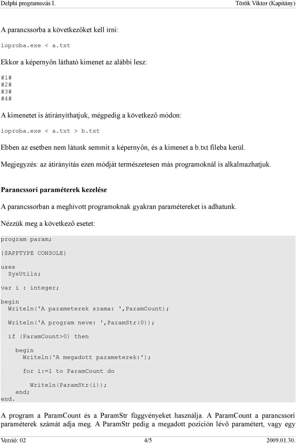 Parancssori paraméterek kezelése A parancssorban a meghívott programoknak gyakran paramétereket is adhatunk.