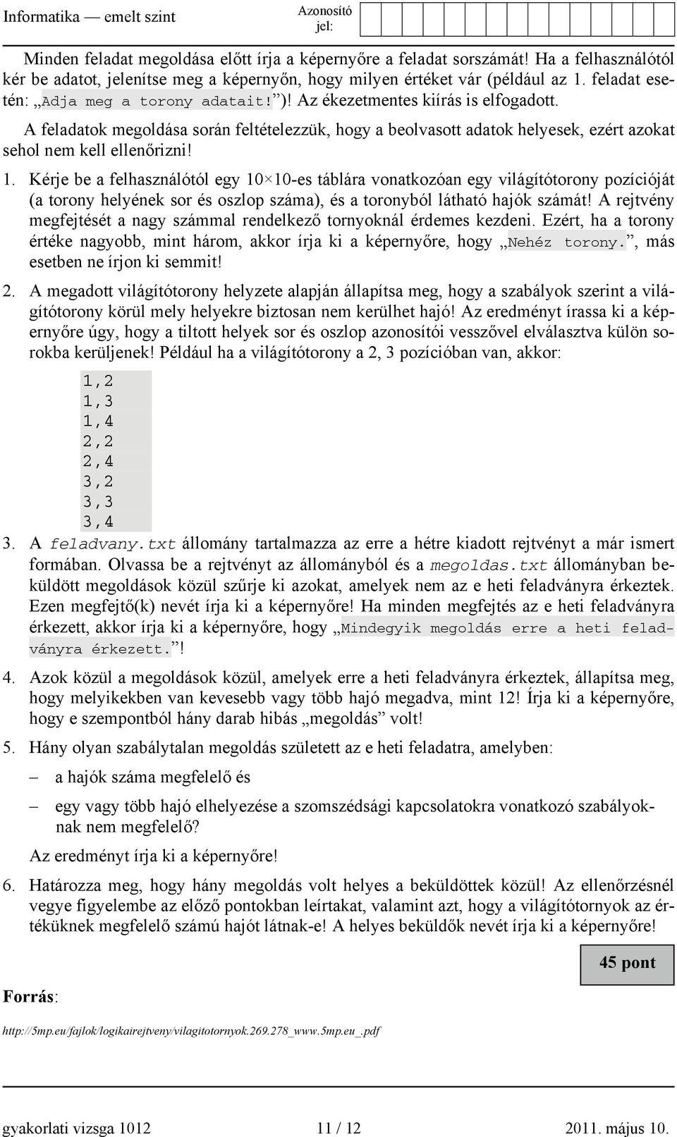 A feladatok megoldása során feltételezzük, hogy a beolvasott adatok helyesek, ezért azokat sehol nem kell ellenőrizni! 1.