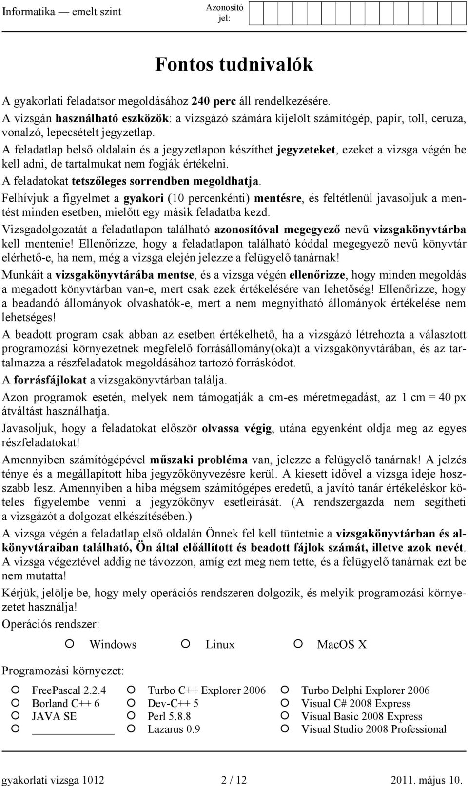 A feladatlap belső oldalain és a jegyzetlapon készíthet jegyzeteket, ezeket a vizsga végén be kell adni, de tartalmukat nem fogják értékelni. A feladatokat tetszőleges sorrendben megoldhatja.