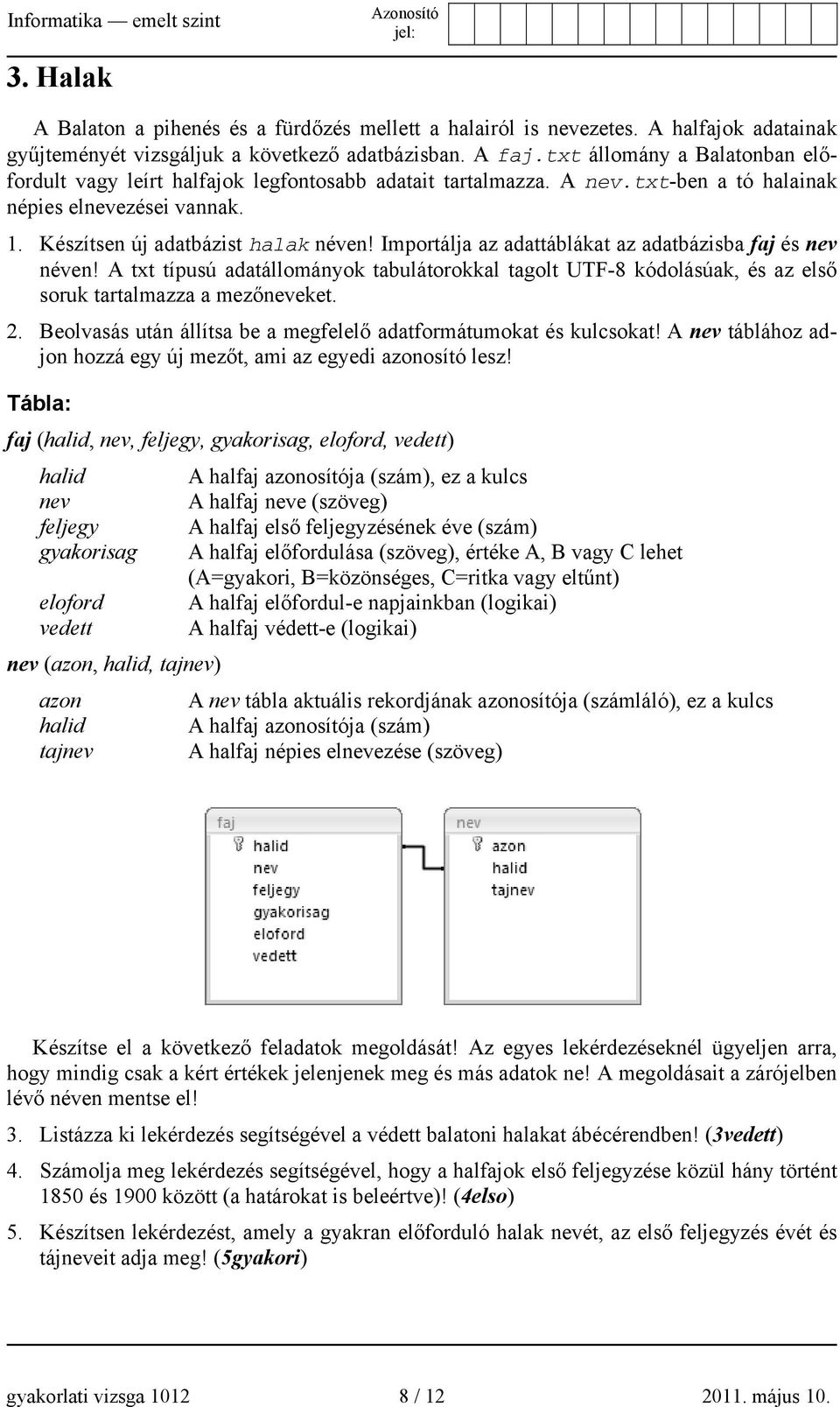 Importálja az adattáblákat az adatbázisba faj és nev néven! A txt típusú adatállományok tabulátorokkal tagolt UTF-8 kódolásúak, és az első soruk tartalmazza a mezőneveket. 2.