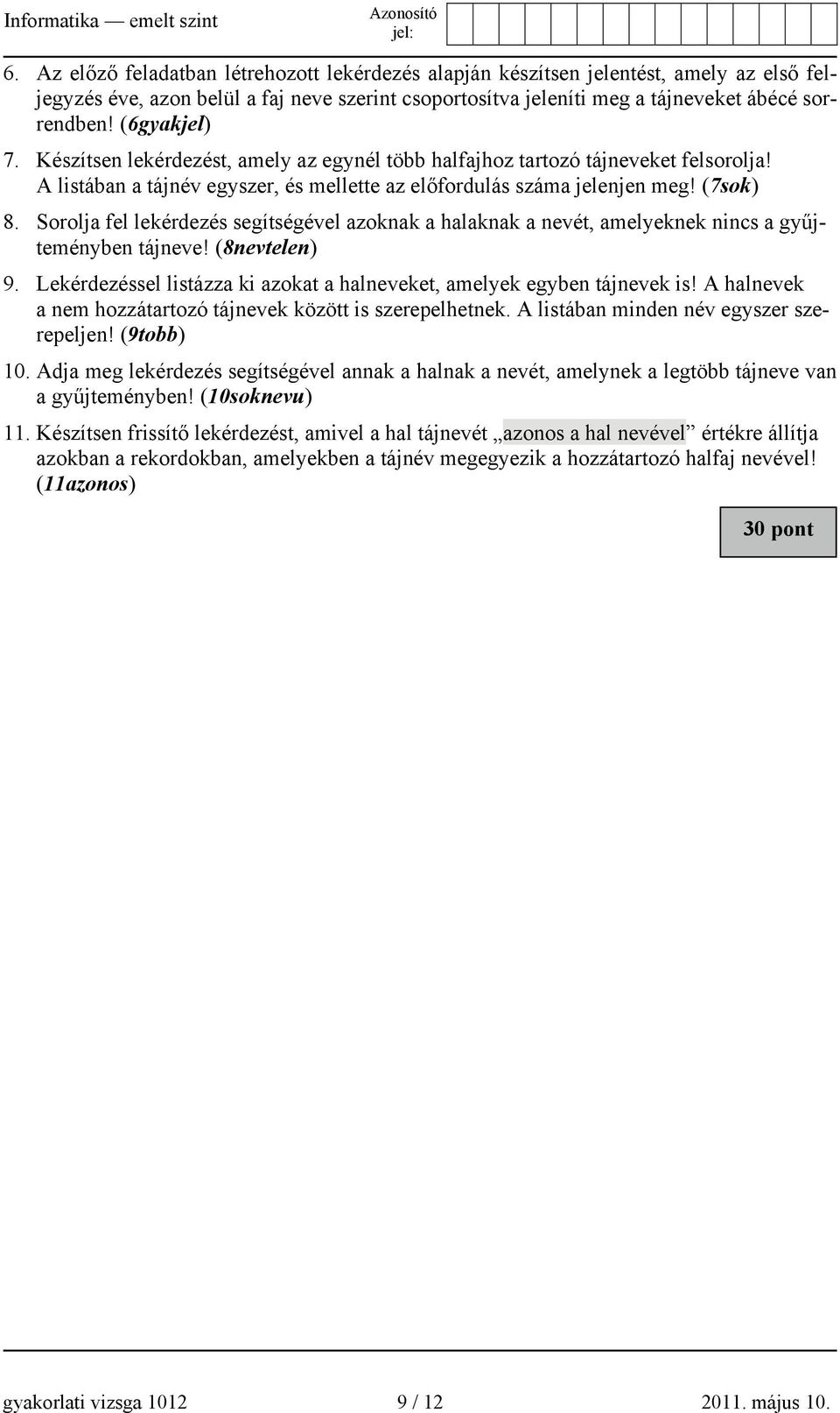 Sorolja fel lekérdezés segítségével azoknak a halaknak a nevét, amelyeknek nincs a gyűjteményben tájneve! (8nevtelen) 9. Lekérdezéssel listázza ki azokat a halneveket, amelyek egyben tájnevek is!