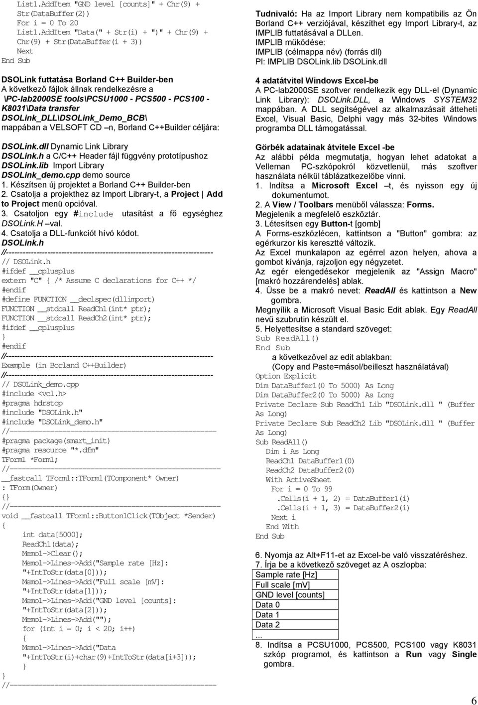 - PCS500 - PCS100 - K8031\Data transfer DSOLink_DLL\DSOLink_Demo_BCB\ mappában a VELSOFT CD n, Borland C++Builder céljára: DSOLink.dll Dynamic Link Library DSOLink.