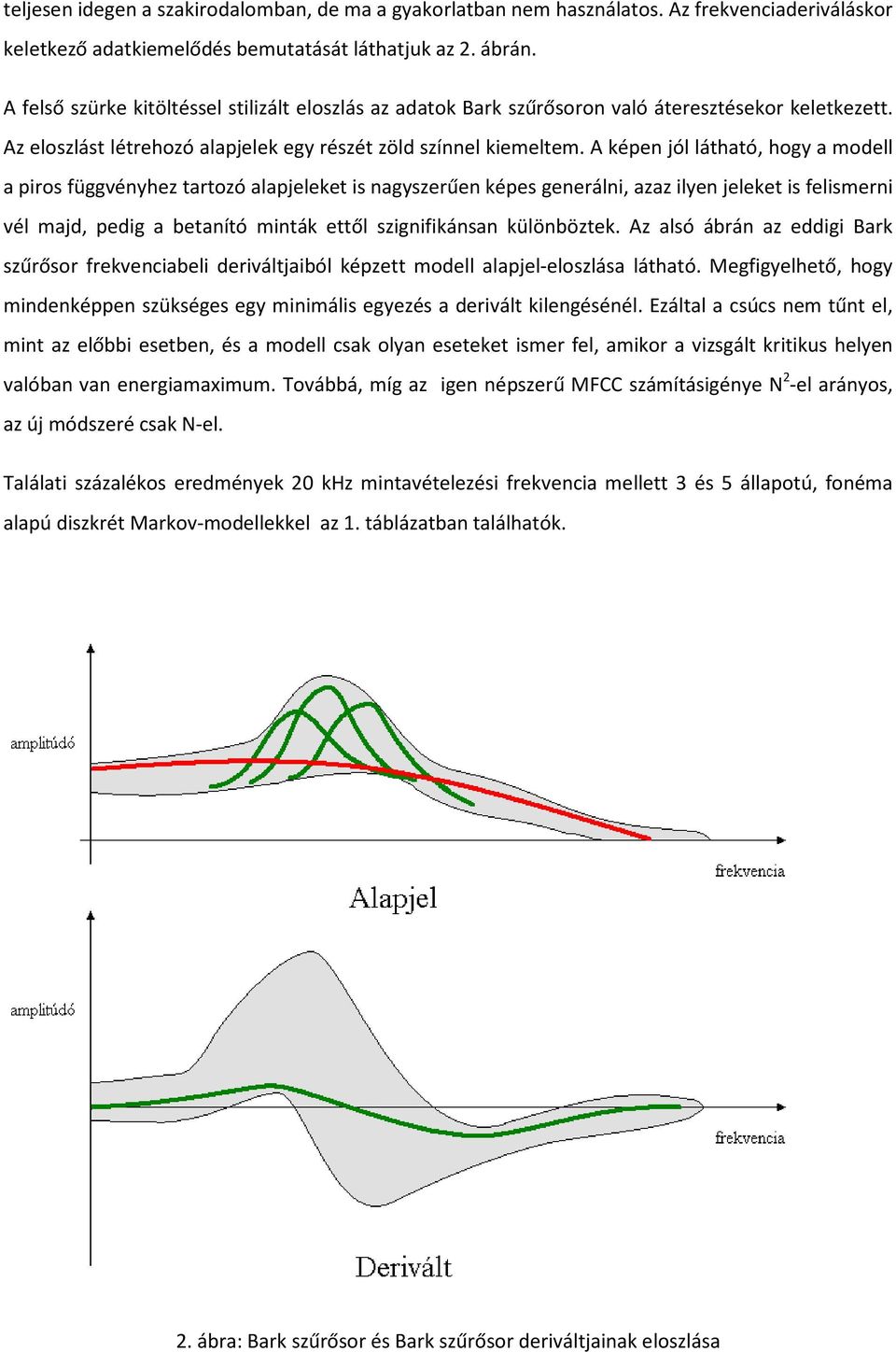 A képen jól látható, hogy a modell a piros függvényhez tartozó alapjeleket is nagyszerűen képes generálni, azaz ilyen jeleket is felismerni vél majd, pedig a betanító minták ettől szignifikánsan