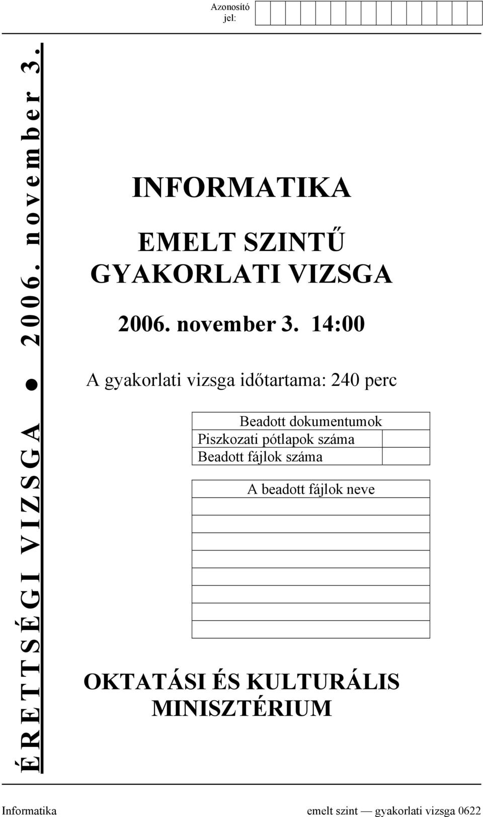 14:00 A gyakorlati vizsga időtartama: 240 perc Beadott dokumentumok Piszkozati