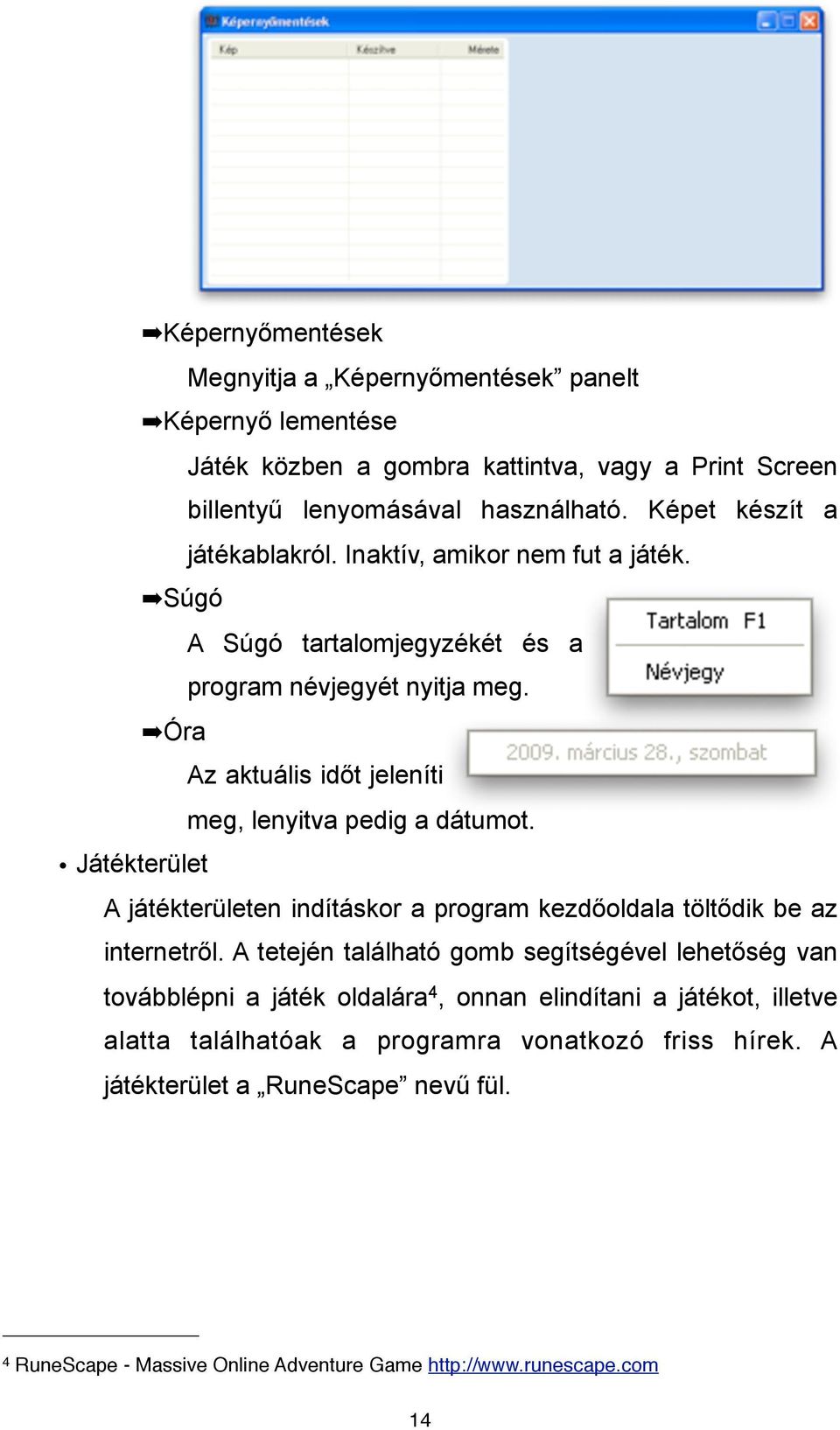 t jeleníti meg, lenyitva pedig a dátumot. Játékterület A játékterületen indításkor a program kezd!oldala tölt!dik be az internetr!l. A tetején található gomb segítségével lehet!