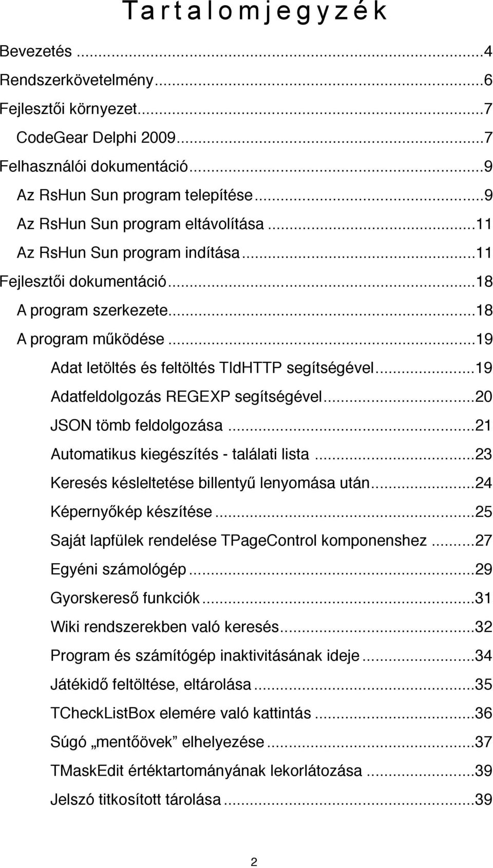 ... 19 Adat letöltés és feltöltés TIdHTTP segítségével!... 19 Adatfeldolgozás REGEXP segítségével!... 20 JSON tömb feldolgozása!... 21 Automatikus kiegészítés - találati lista!